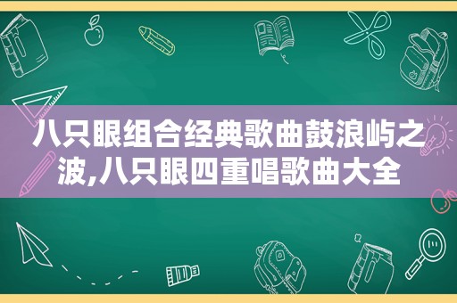 八只眼组合经典歌曲鼓浪屿之波,八只眼四重唱歌曲大全