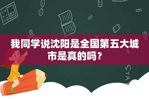 我同学说沈阳是全国第五大城市是真的吗？