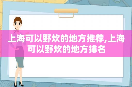 上海可以野炊的地方推荐,上海可以野炊的地方排名