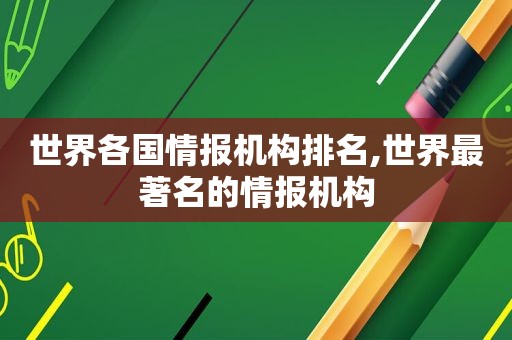 世界各国情报机构排名,世界最著名的情报机构