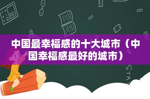 中国最幸福感的十大城市（中国幸福感最好的城市）