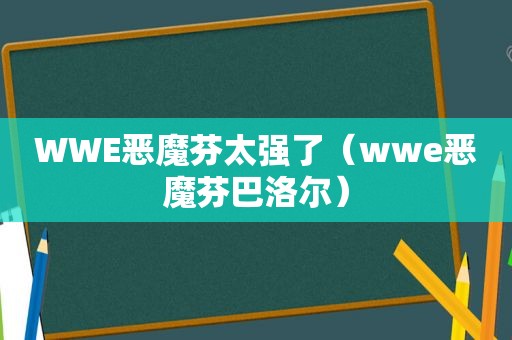 WWE恶魔芬太强了（wwe恶魔芬巴洛尔）