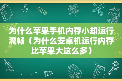 为什么苹果手机内存小却运行流畅（为什么安卓机运行内存比苹果大这么多）