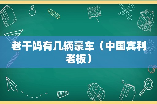 老干妈有几辆豪车（中国宾利老板）