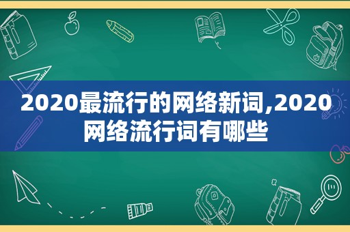 2020最流行的网络新词,2020网络流行词有哪些