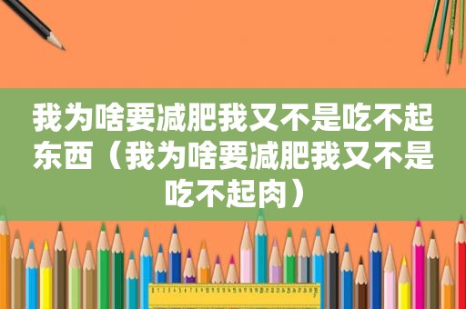 我为啥要减肥我又不是吃不起东西（我为啥要减肥我又不是吃不起肉）