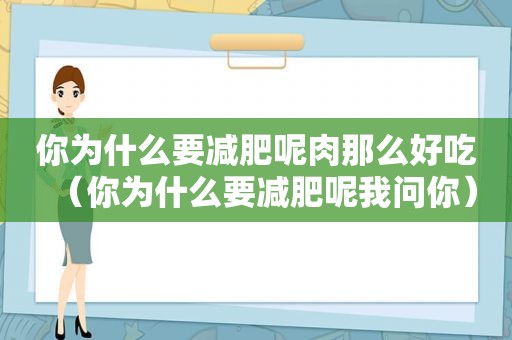 你为什么要减肥呢肉那么好吃（你为什么要减肥呢我问你）