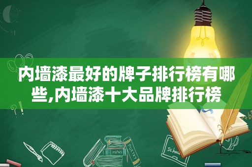 内墙漆最好的牌子排行榜有哪些,内墙漆十大品牌排行榜