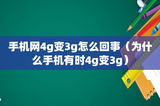 手机网4g变3g怎么回事（为什么手机有时4g变3g）