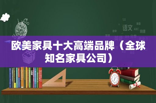 欧美家具十大高端品牌（全球知名家具公司）