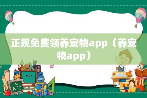 正规免费领养宠物app（养宠物app）