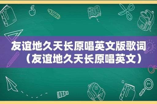 友谊地久天长原唱英文版歌词（友谊地久天长原唱英文）