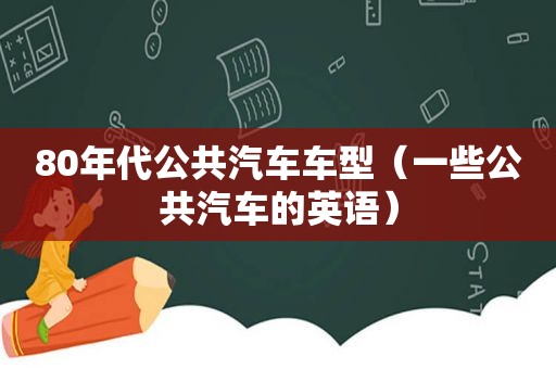 80年代公共汽车车型（一些公共汽车的英语）