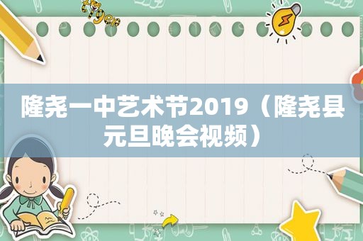 隆尧一中艺术节2019（隆尧县元旦晚会视频）