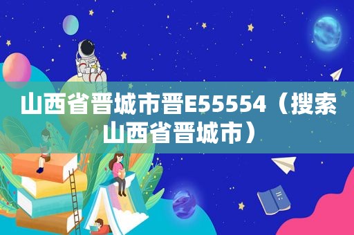 山西省晋城市晋E55554（搜索山西省晋城市）