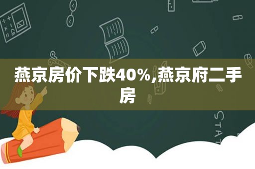 燕京房价下跌40%,燕京府二手房