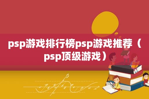 psp游戏排行榜psp游戏推荐（psp顶级游戏）