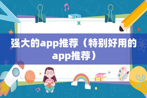 强大的app推荐（特别好用的app推荐）