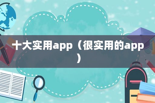 十大实用app（很实用的app）