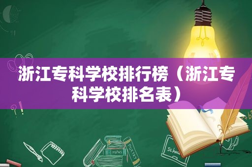 浙江专科学校排行榜（浙江专科学校排名表）