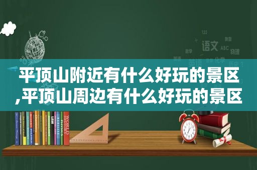 平顶山附近有什么好玩的景区,平顶山周边有什么好玩的景区