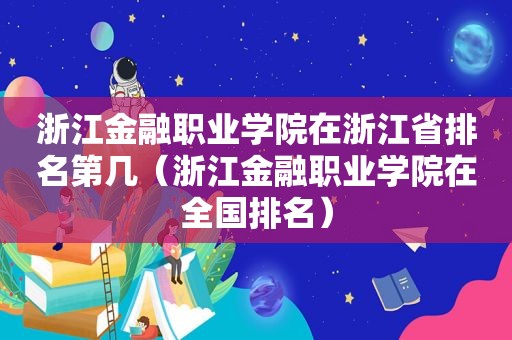 浙江金融职业学院在浙江省排名第几（浙江金融职业学院在全国排名）