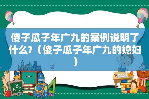 傻子瓜子年广九的案例说明了什么?（傻子瓜子年广九的媳妇）