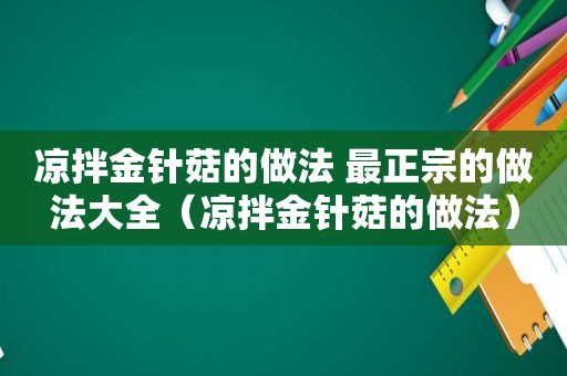 凉拌金针菇的做法 最正宗的做法大全（凉拌金针菇的做法）