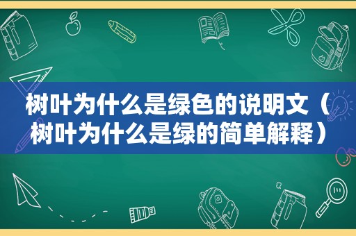 树叶为什么是绿色的说明文（树叶为什么是绿的简单解释）