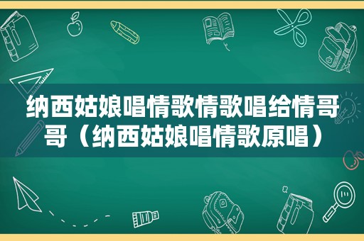 纳西姑娘唱情歌情歌唱给情哥哥（纳西姑娘唱情歌原唱）