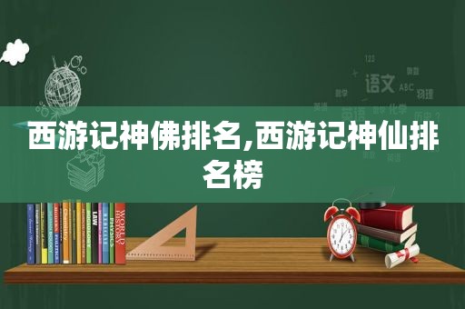 西游记神佛排名,西游记神仙排名榜