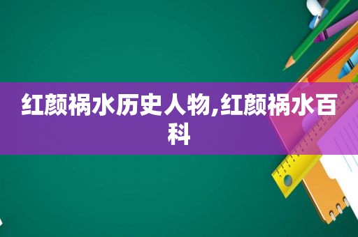 红颜祸水历史人物,红颜祸水百科