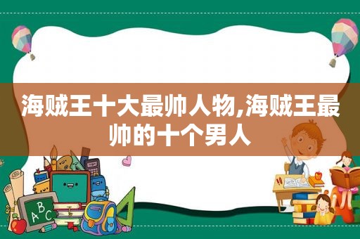 海贼王十大最帅人物,海贼王最帅的十个男人