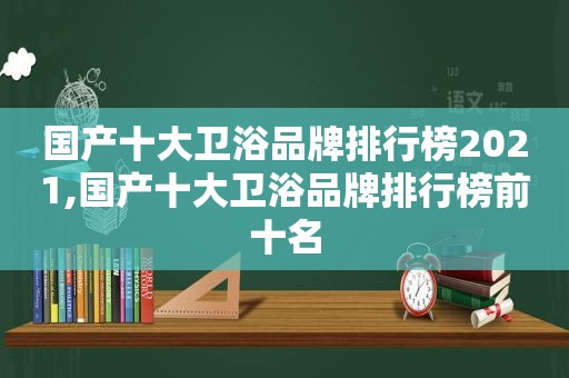 国产十大卫浴品牌排行榜2021,国产十大卫浴品牌排行榜前十名