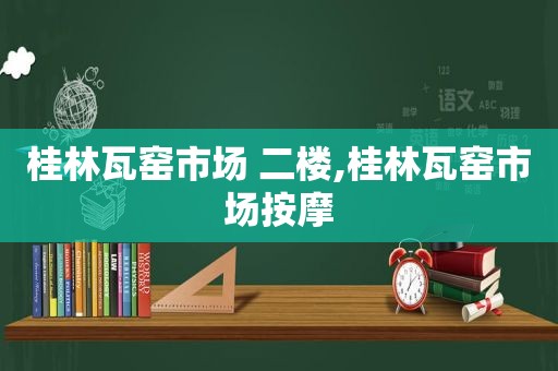 桂林瓦窑市场 二楼,桂林瓦窑市场 *** 