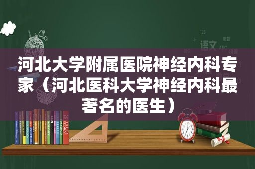 河北大学附属医院神经内科专家（河北医科大学神经内科最著名的医生）