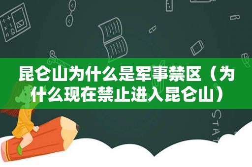 昆仑山为什么是军事禁区（为什么现在禁止进入昆仑山）