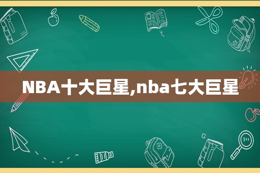 NBA十大巨星,nba七大巨星