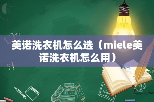 美诺洗衣机怎么选（miele美诺洗衣机怎么用）