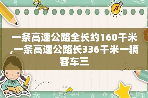 一条高速公路全长约160千米,一条高速公路长336千米一辆客车三