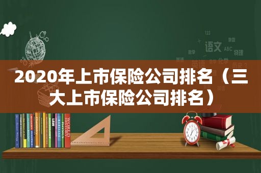 2020年上市保险公司排名（三大上市保险公司排名）