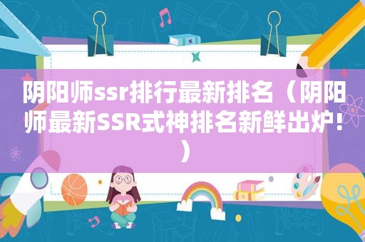 阴阳师ssr排行最新排名（阴阳师最新SSR式神排名新鲜出炉!）