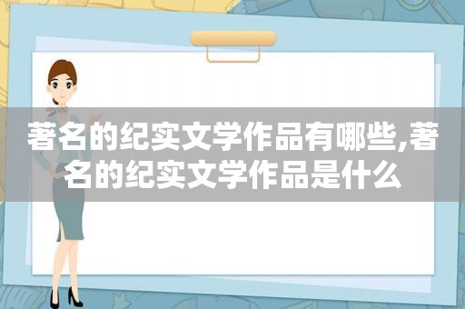 著名的纪实文学作品有哪些,著名的纪实文学作品是什么