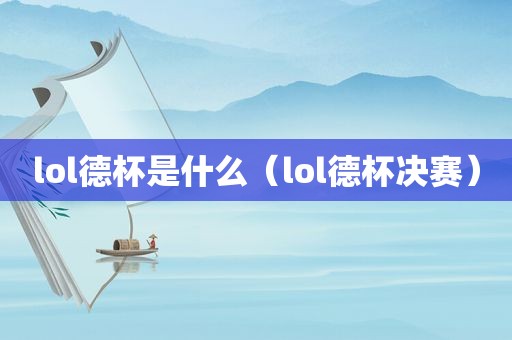 lol德杯是什么（lol德杯决赛）