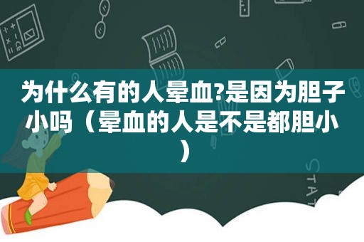 为什么有的人晕血?是因为胆子小吗（晕血的人是不是都胆小）