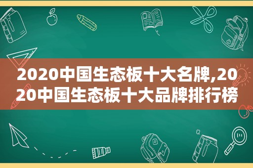 2020中国生态板十大名牌,2020中国生态板十大品牌排行榜