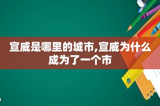 宣威是哪里的城市,宣威为什么成为了一个市