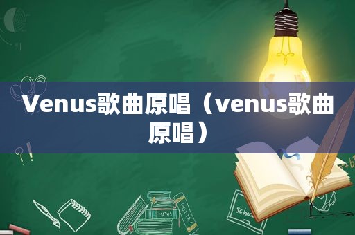 Venus歌曲原唱（venus歌曲原唱）