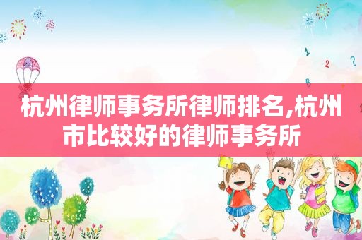 杭州律师事务所律师排名,杭州市比较好的律师事务所