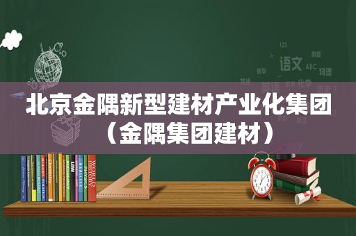 北京金隅新型建材产业化集团（金隅集团建材）